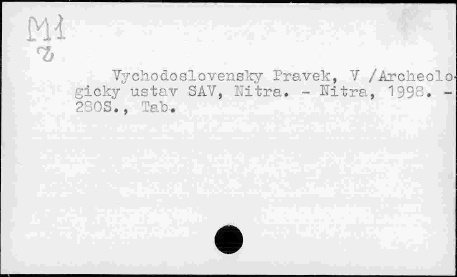 ﻿Vychodosiovensky Pravek, V /Archeol gicky ustav SAV, Ultra. - Ultra, 1998» 280S., Tai.